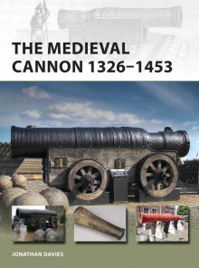 The Medieval Cannon 1326–1494 - Jonathan Davies