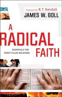 A Radical Faith: Essentials for Spirit-Filled Believers - James W. Goll