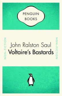 Voltaire's Bastards: The Dictatorship of Reason in the West - John Ralston Saul