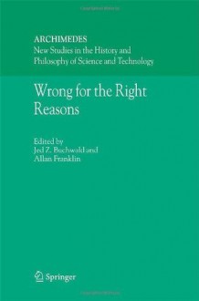 Wrong for the Right Reasons (Archimedes) - Jed Z. Buchwald, A. Franklin