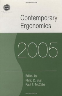 Contemporary Ergonomics 2005: Proceedings of the International Conference on Contemporary Ergonomics (CE2005), 5-7 April 2005, Hatfield, UK - Philip D. Bust, Paul T. McCabe