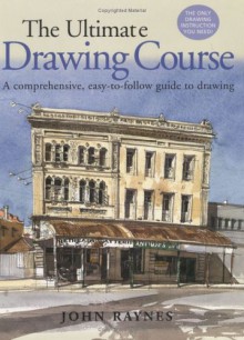 The Ultimate Drawing Course: A Comprehensive, Easy To Follow Guide To Drawing - John Raynes