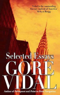 The Selected Essays of Gore Vidal - Gore Vidal, Jay Parini