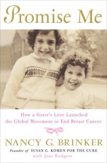 Promise Me: How a Sister's Love Launched the Global Movement to End Breast Cancer - Nancy G. Brinker