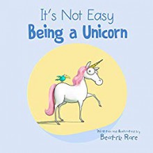 It's Not Easy Being a Unicorn - Beatriz Rare