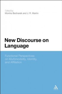 New Discourse on Language: Functional Perspectives on Multimodality, Identity, and Affiliation - Monika Bednarek, J.R. Martin