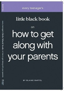 Little Black Book on How to Get Along with Your Parents - Blaine Bartel