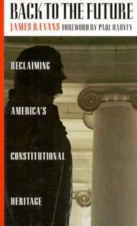 Back to the Future: Reclaiming America's Constitutional Heritage - James R. Evans