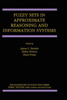 Fuzzy Sets in Approximate Reasoning and Information Systems - Didier Dubois, James C. Bezdek