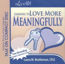 Love 101: Learning to Love More Meaningfully - Laura M. Brotherson