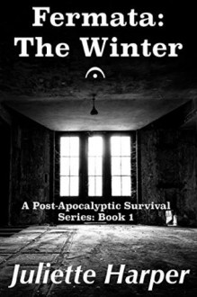 Fermata: The Winter: A Post-Apocalyptic Survival Series (The Fermata Series: Four Post-Apocalyptic Novellas Book 1) - Juliette Harper