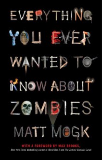 Everything You Ever Wanted to Know About Zombies - Matt Mogk, Max Brooks