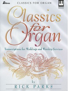 Classics for Organ: Transcriptions for Weddings and Worship Services - Rick Parks