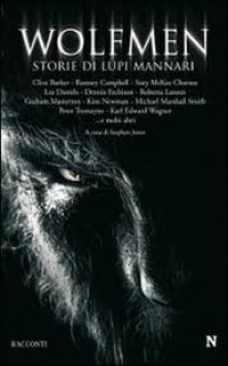 Wolfmen: Storie di lupi mannari - Stephen Jones, Clive Barker, Ramsey Campbell, Suzy McKee Charnas, Les Daniels, Dennis Etchison, Roberta Lannes, Graham Masterton, Kim Newman, Michael Marshall Smith, Peter Tremayne, Karl Edward Wagner