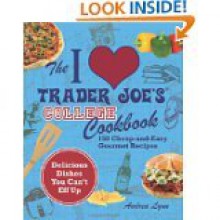 I Love Trader Joe's College Cookbook: 150 Cheap and Easy Gourmet Recipes - Andrea Lynn