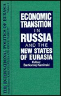 Economic Transition In Russia And The New States Of Eurasia (International Politics Of Eurasia) - Bartłomiej Kamiński