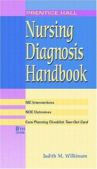 Prentice Hall Nursing Diagnosis Handbook: With NIC Interventions and NOC Outcomes (8th Edition) (Wilkinson, Nursing Diagnosis Handbook) - Judith M. Wilkinson