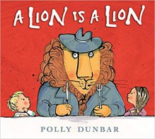 A Lion Is a Lion - Polly Dunbar, Polly Dunbar