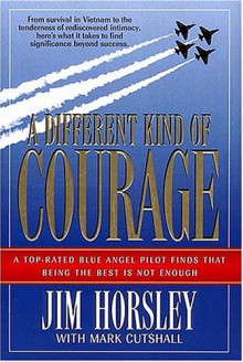 A Different Kind Of Courage - Jim Horsley, Mark Cutshall