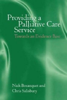 Providing a Palliative Care Service: Towards an Evidence Base - Nick Bosanquet, Chris Salisbury