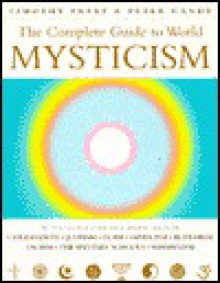 The Complete Guide To World Mysticism - Timothy Freke, Peter Gandy