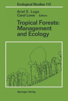 Tropical Forests: Management and Ecology (Ecological Studies) - Ariel E. Lugo, Carol Lowe