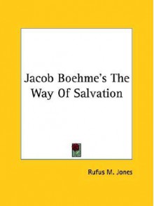 Jacob Boehme's the Way of Salvation - Rufus M. Jones