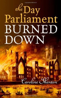 The Day Parliament Burned Down - Caroline Shenton