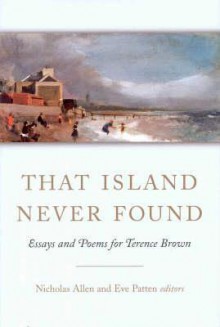 That Island Never Found: Essays And Poems For Terence Brown - Nicholas Allen