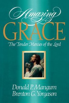 Amazing Grace: The Tender Mercies of the Lord - Donald P. Mangum, Brenton G. Yorgason