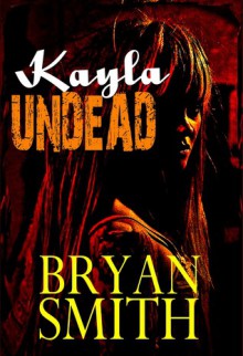 Kayla Undead - Bryan Smith