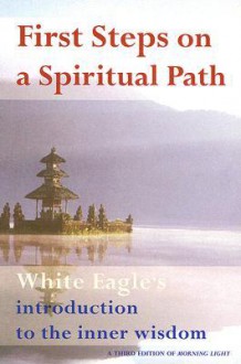 First Steps on a Spiritual Path: White Eagle's Introduction to the Inner Wisdom - White Eagle