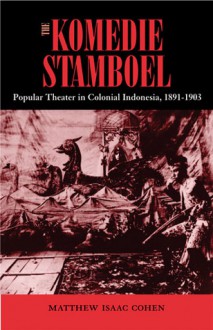 The Komedie Stamboel: Popular Theater in Colonial Indonesia, 1891-1903 - Matthew Isaac Cohen