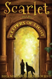 Scarlet and the Keepers of Light - Brandon Charles West