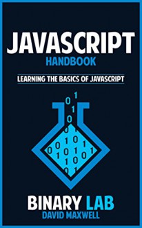 Javascript: Computer Programming: Javascript Bootcamp - Learn The Basics Of Javascript (Javascript For Beginners, JSON) (Javascript Development, Computer Science Books) - David Maxwell