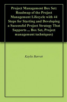 Project Management Box Set: Roadmap of the Project Management Lifecycle with 44 Steps for Starting and Developing a Successful Project Strategy That Supports ... Box Set, Project management techniques) - Kaylie Barrett