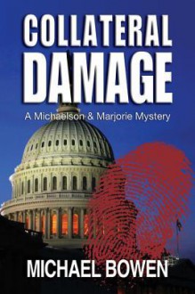 Collateral Damage: A Michaelson and Marjorie Mystery - Michael Bowen