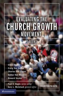 Evaluating the Church Growth Movement: 5 Views - Paul E. Engle, Gary L. McIntosh