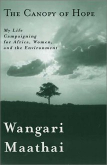 The Canopy Of Hope: My Life Campaigning For Africa, Women, And The Environment - Wangari Maathai