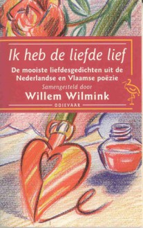 Ik heb de liefde lief: de mooiste liefdesgedichten uit de Nederlandse en Vlaamse poëzie - Willem Wilmink