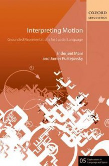 Interpreting Motion: Grounded Representations for Spatial Language - Inderjeet Mani, James Pustejovsky