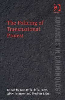 The Policing of Transnational Protest (Advances in Criminology) (Advances in Criminology) (Advances in Criminology) - Herbert Reiter