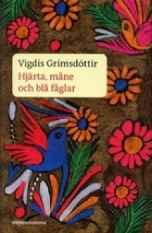 Hjärta, måne och blå fåglar - Vigdís Grímsdóttir, Inge Knutsson