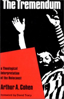 Tremendum: A Theological Interpretation of the Holocaust - Arthur Allen Cohen