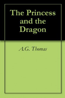 The Princess and the Dragon - A.G. Thomas