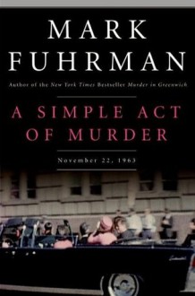 A Simple Act of Murder: November 22, 1963 - Mark Fuhrman