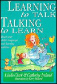 Learning to Talk, Talking to Learn - Linda Clarke, Kerry Millard, Catherine Ireland