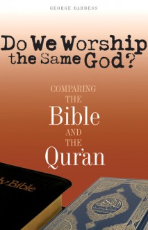 Do We Worship the Same God?: Comparing the Bible and the Qur'an - George Dardess