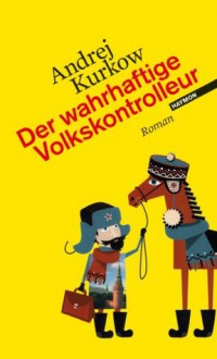 Der wahrhaftige Volkskontrolleur: Roman (German Edition) - Andrej Kurkow, Kerstin Monschein