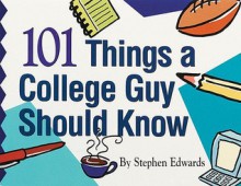 101 Things A College Guy Should Know - Stephen Edwards